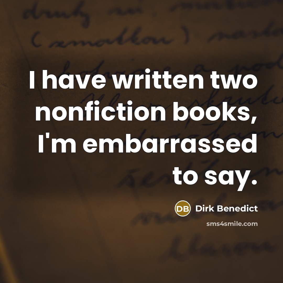 “I have written two nonfiction books, I'm embarrassed to say.…” quote by Dirk Benedict