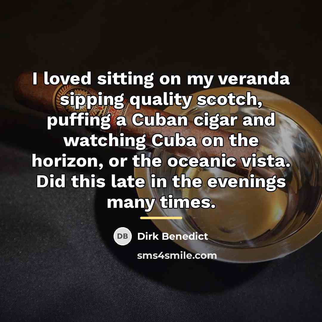 “I loved sitting on my veranda sipping quality scotch, puffing…” quote by Dirk Benedict
