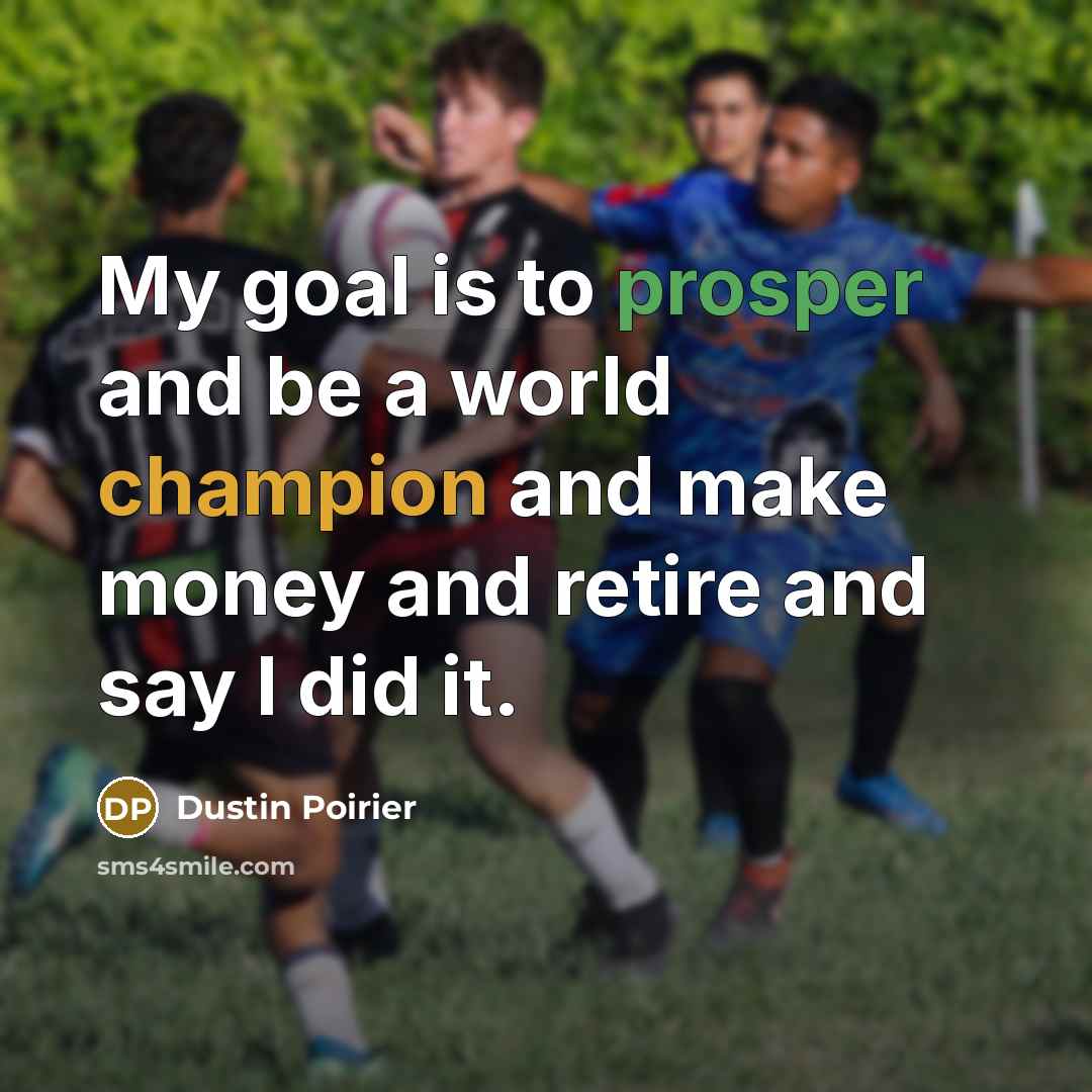 “My goal is to prosper and be a world champion…” quote by Dustin Poirier