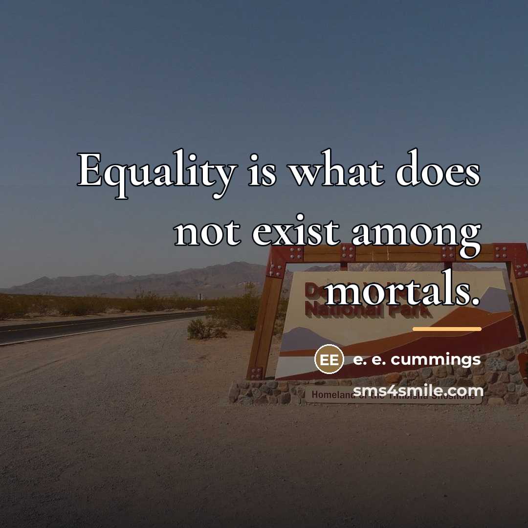 “Equality is what does not exist among mortals.…” quote by e. e. cummings