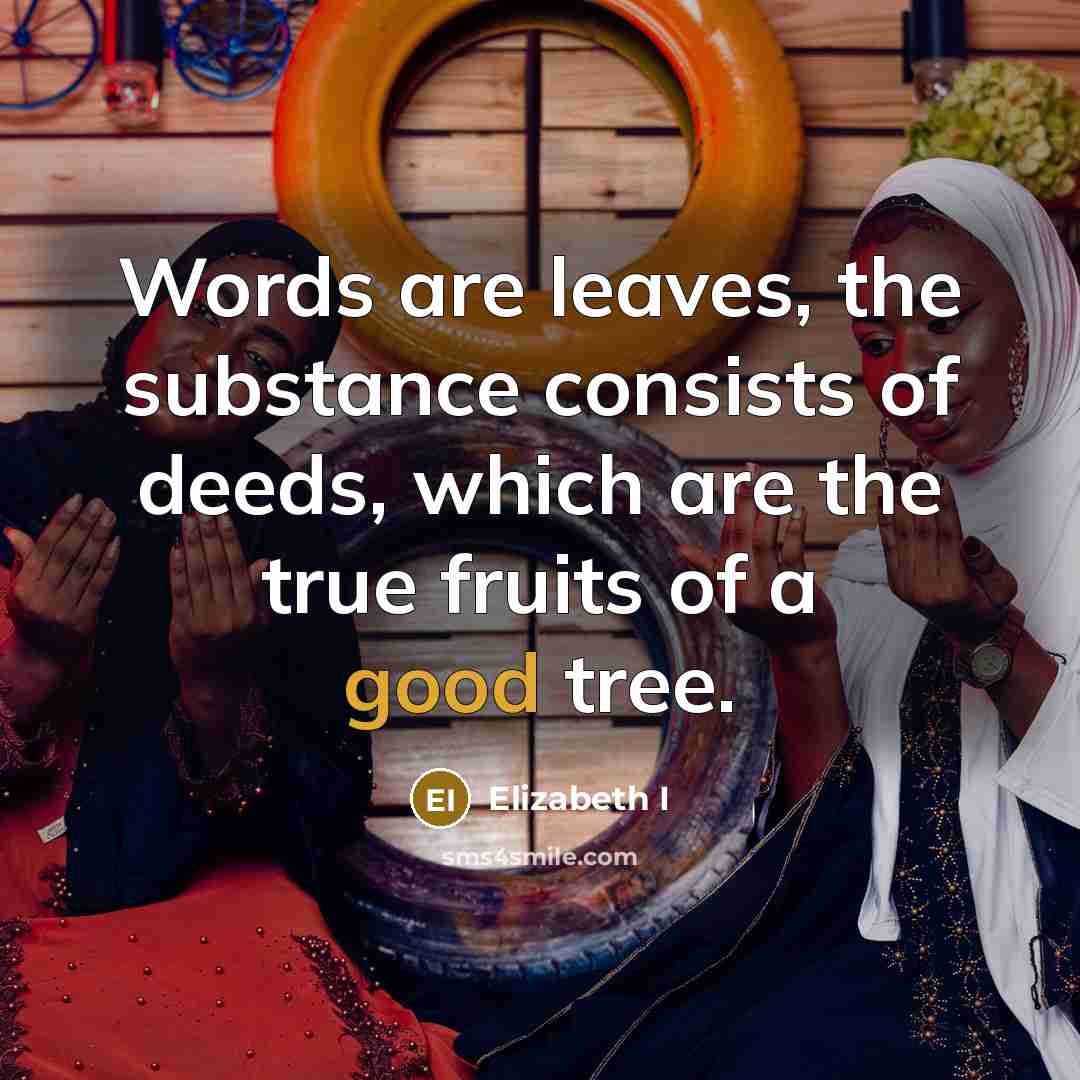 “Words are leaves, the substance consists of deeds, which are…” quote by Elizabeth I