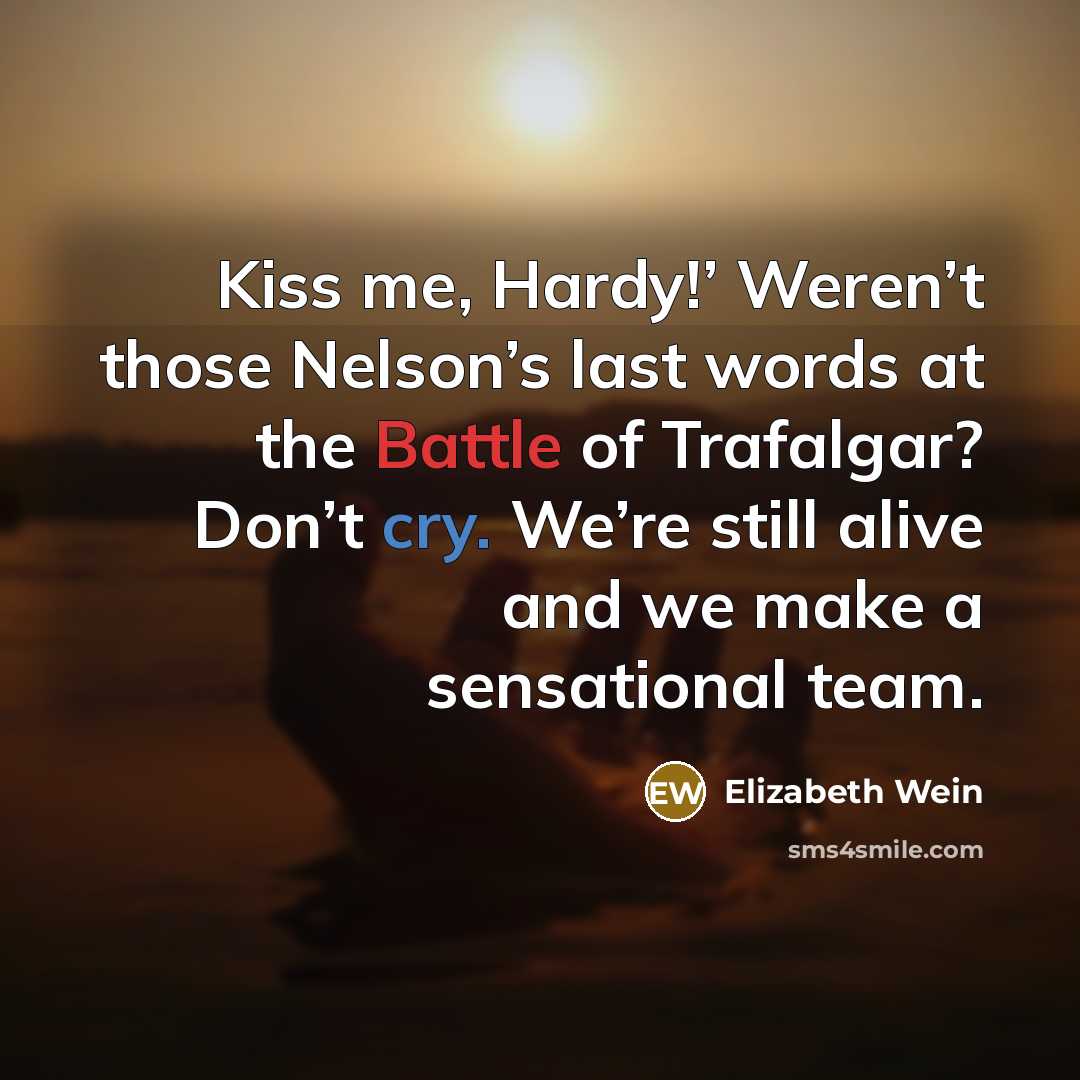 “Kiss me, Hardy!’ Weren’t those Nelson’s last words at the…” quote by Elizabeth Wein