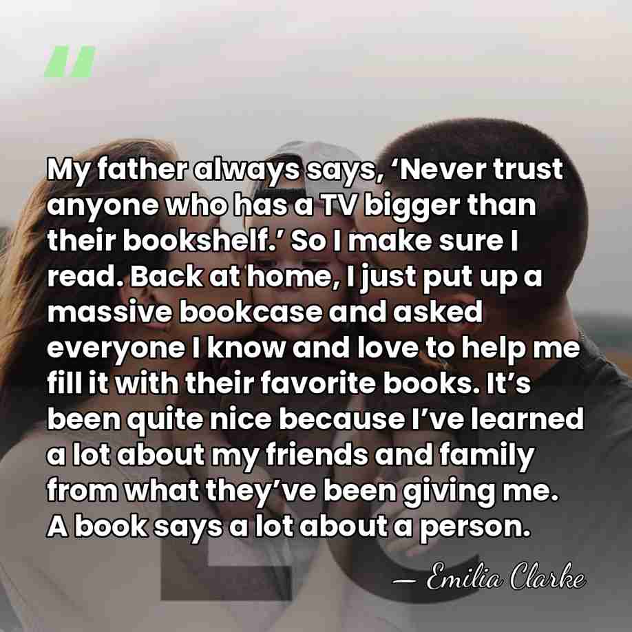 My father always says, ‘Never trust anyone who has a TV bigger&hellip; - Emilia Clarke