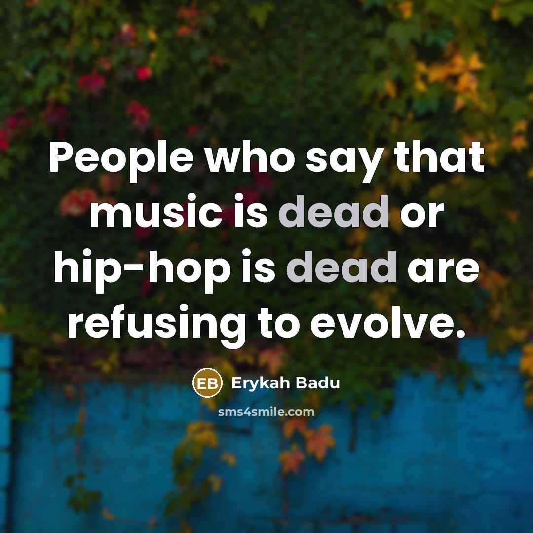 “People who say that music is dead or hip-hop is…” quote by Erykah Badu