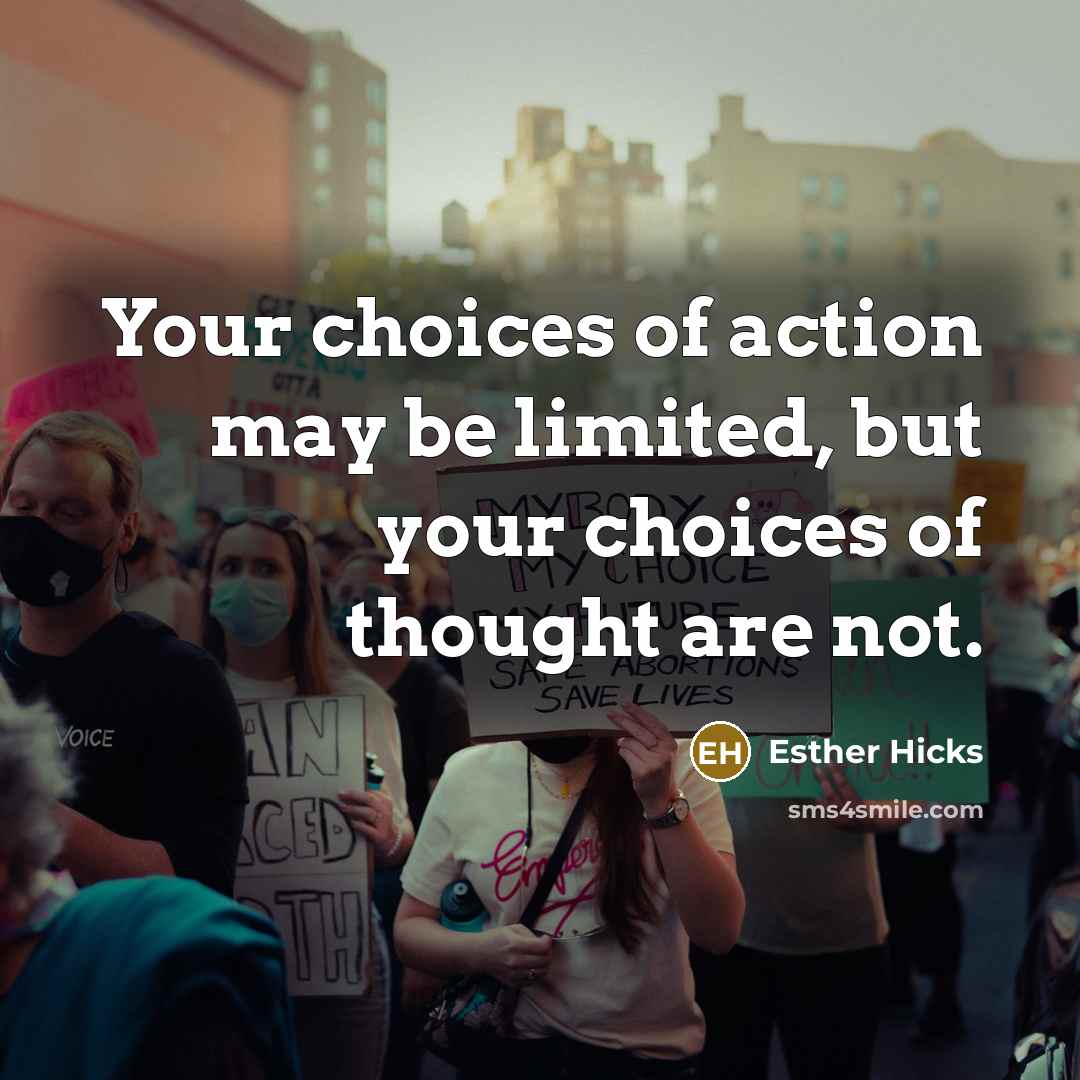 “Your choices of action may be limited, but your choices…” quote by Esther Hicks