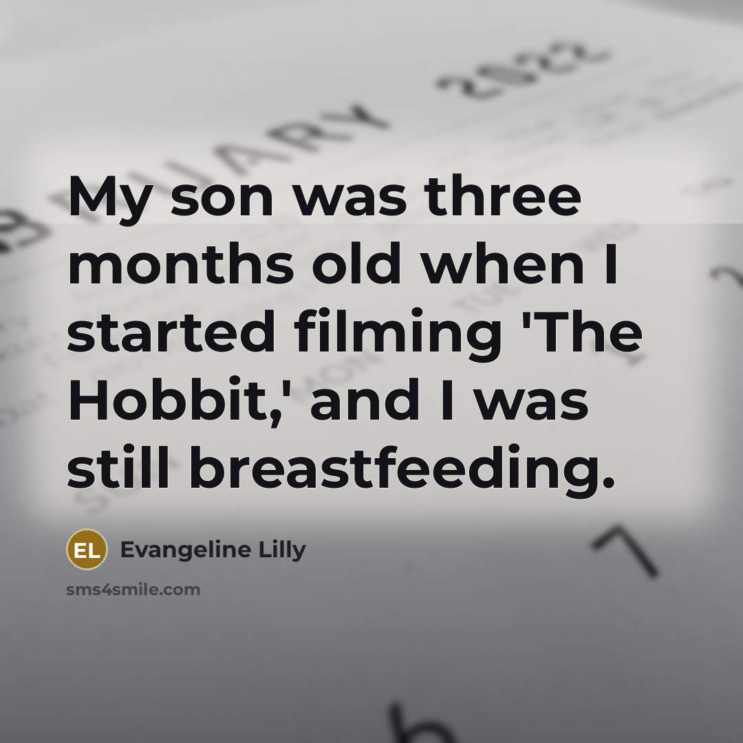 “My son was three months old when I started filming…” quote by Evangeline Lilly
