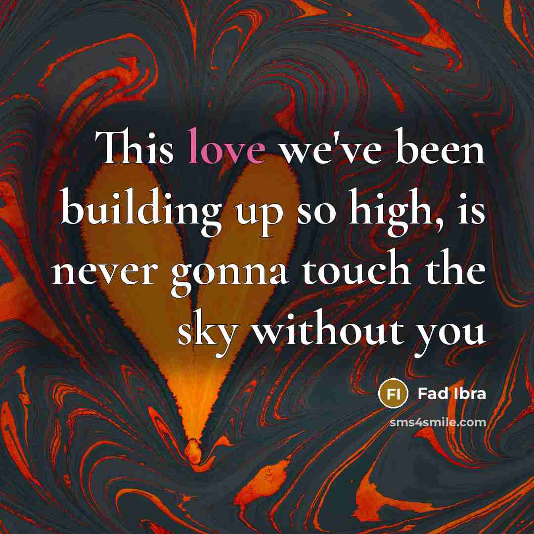 “This love we've been building up so high, is never gonna touch the sky without you” quote by Fad Ibra