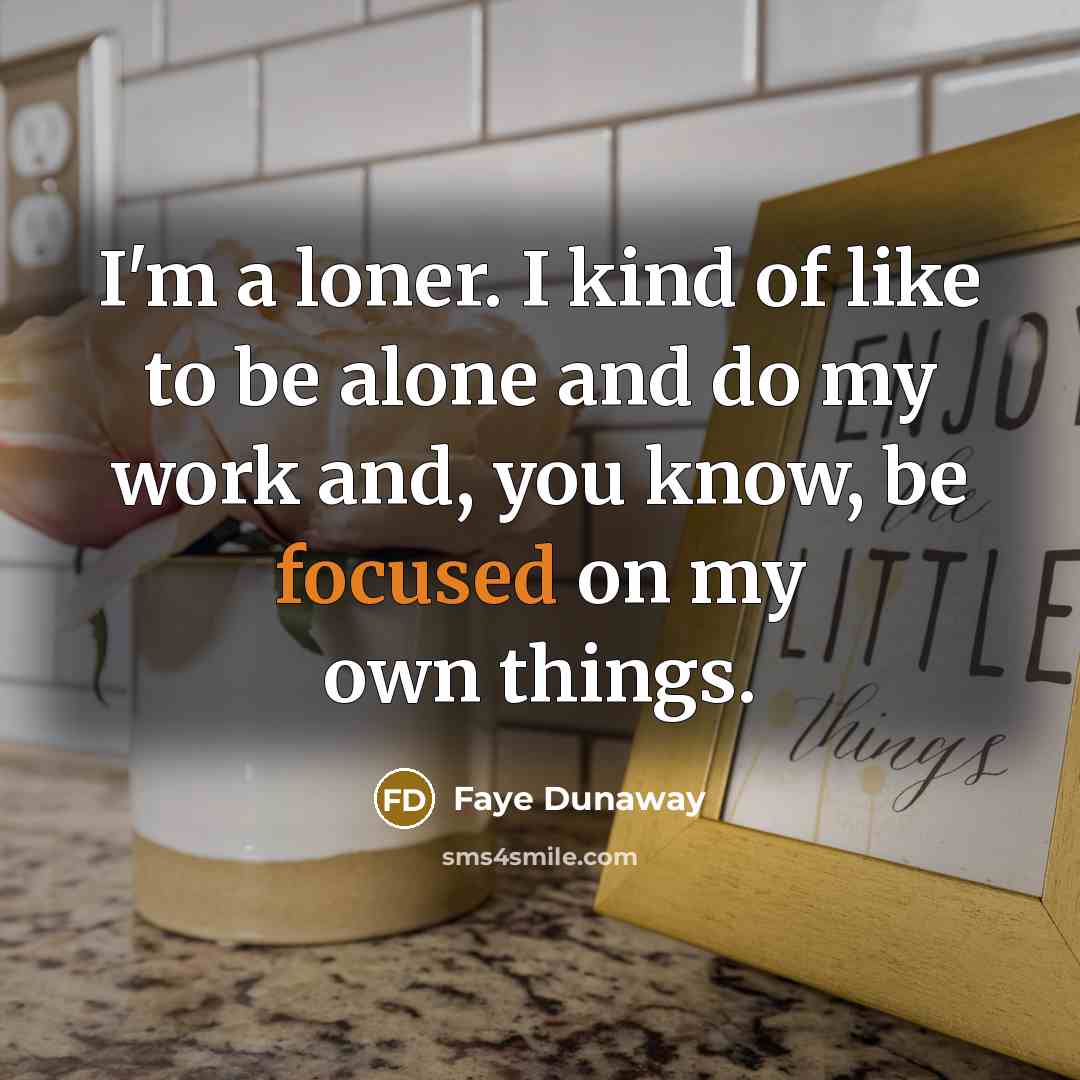 “I'm a loner. I kind of like to be alone…” quote by Faye Dunaway