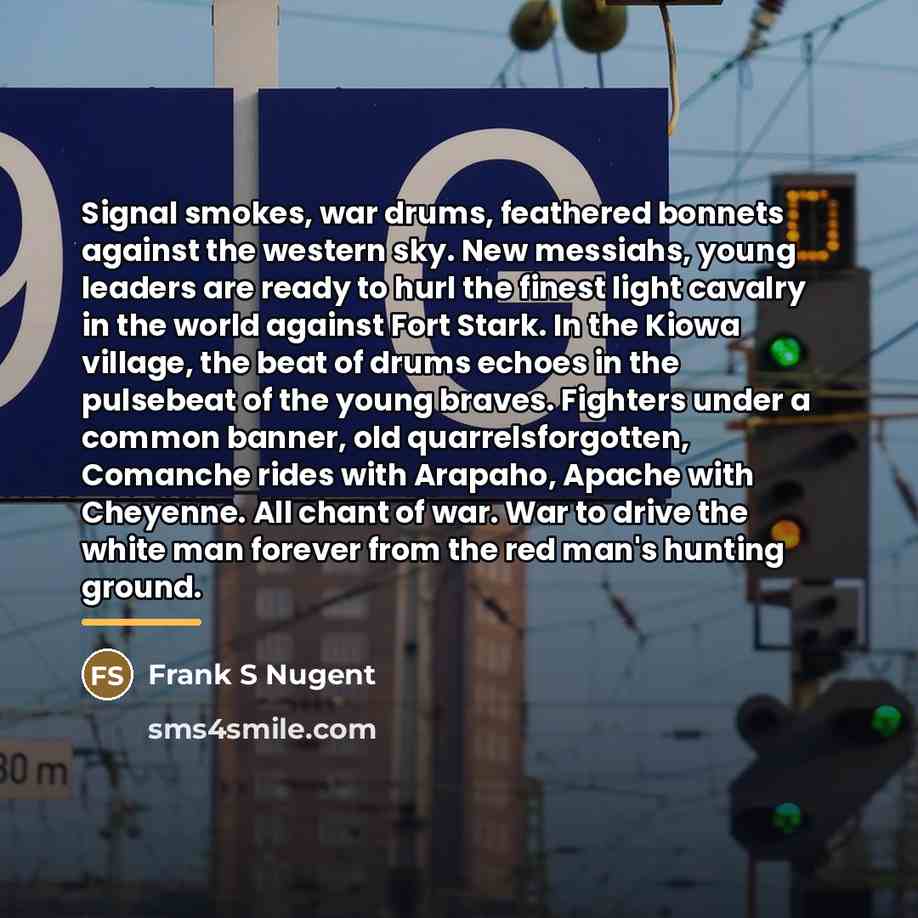 “Signal smokes, war drums, feathered bonnets against the western sky.…” quote by Frank S Nugent