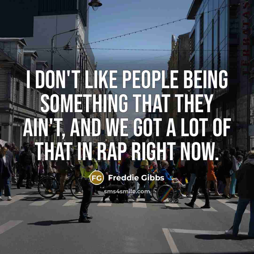 “I don't like people being something that they ain't, and…” quote by Freddie Gibbs