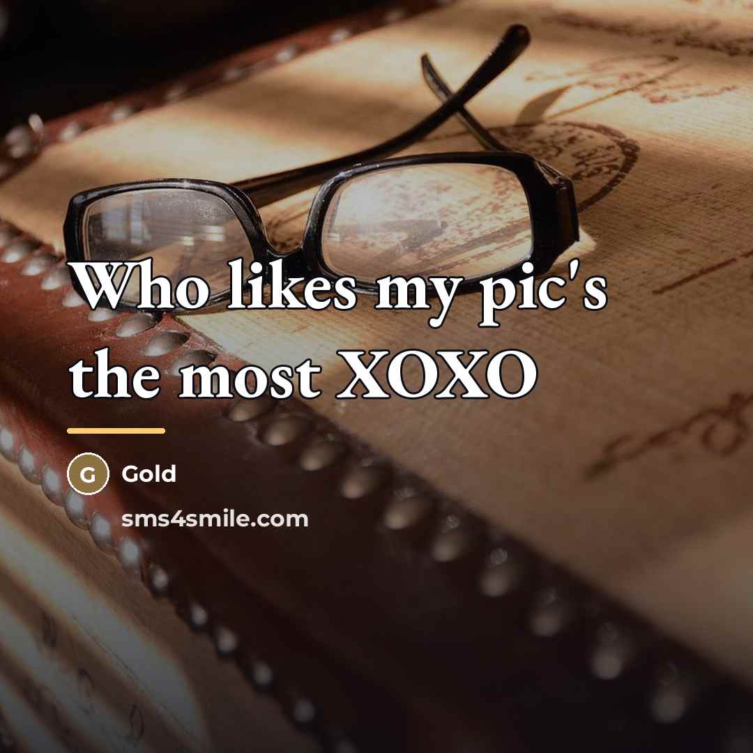 “Who likes my pic's the most XOXO…” quote by Gold