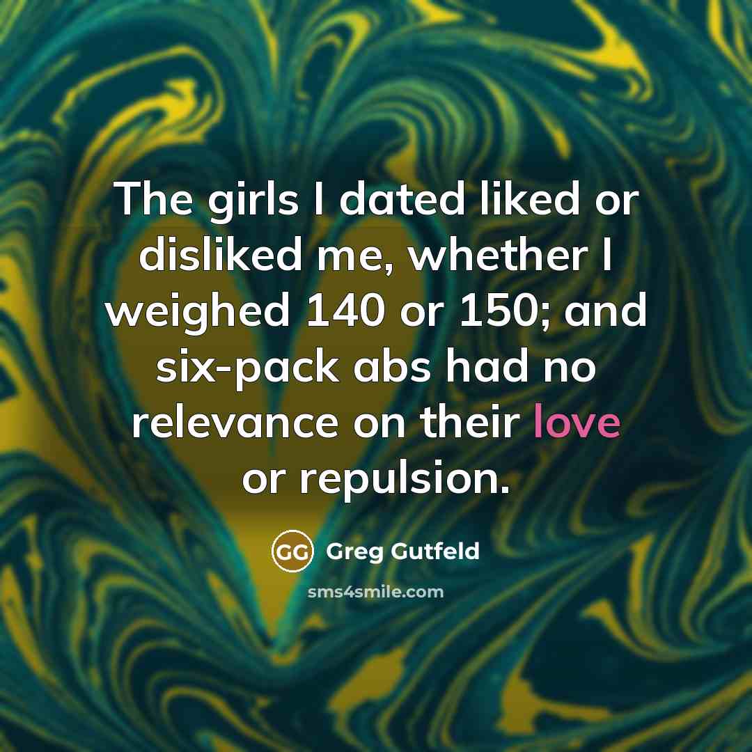 “The girls I dated liked or disliked me, whether I…” quote by Greg Gutfeld