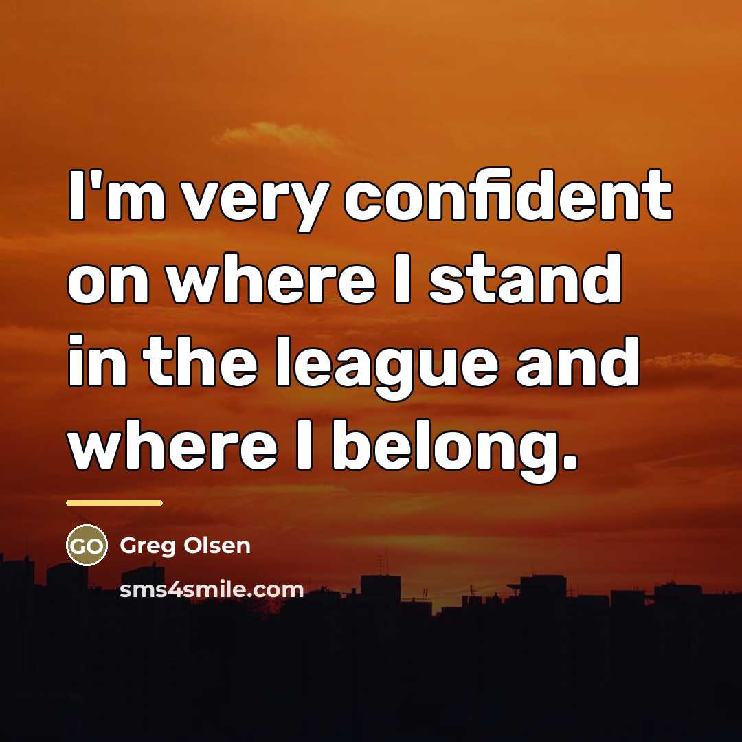 “I'm very confident on where I stand in the league…” quote by Greg Olsen