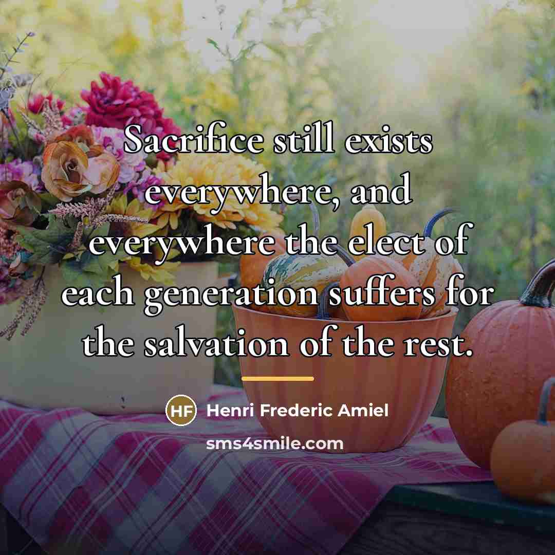 “Sacrifice still exists everywhere, and everywhere the elect of each…” quote by Henri Frederic Amiel