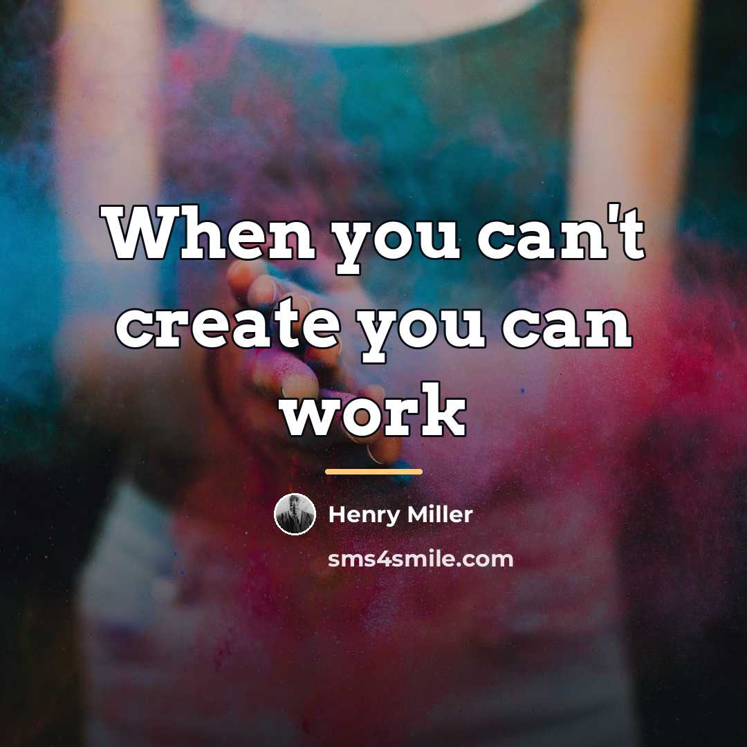“When you can't create you can work…” quote by Henry Miller