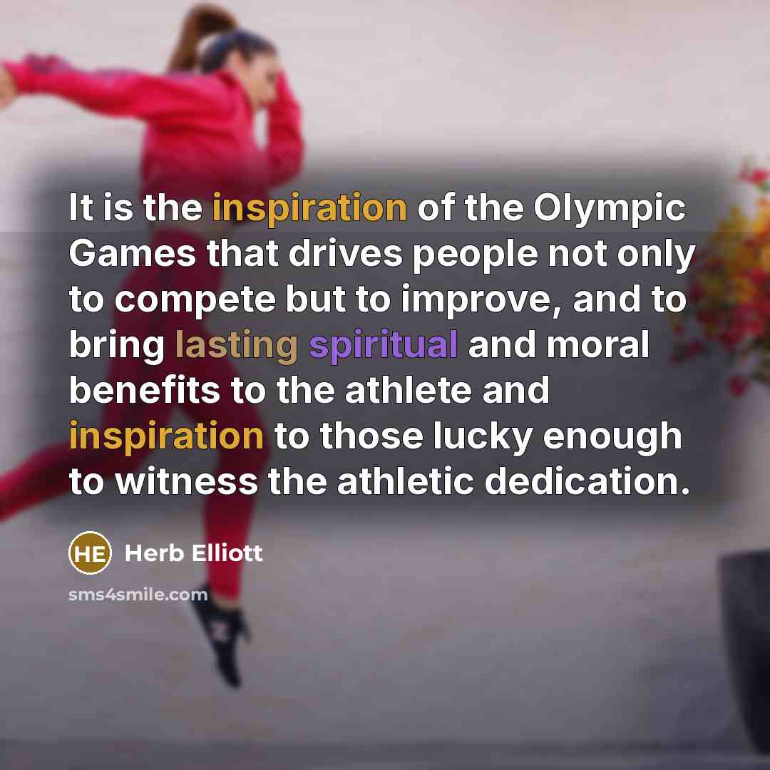 “It is the inspiration of the Olympic Games that drives…” quote by Herb Elliott