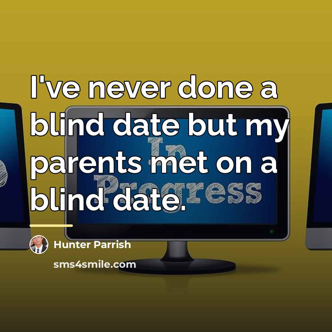 “I've never done a blind date but my parents met…” quote by Hunter Parrish