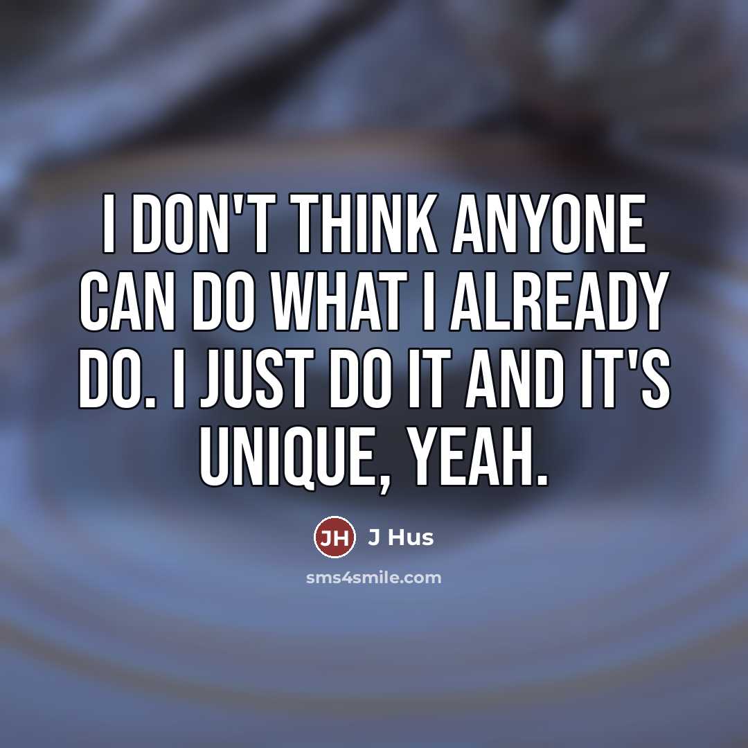“I don't think anyone can do what I already do.…” quote by J Hus
