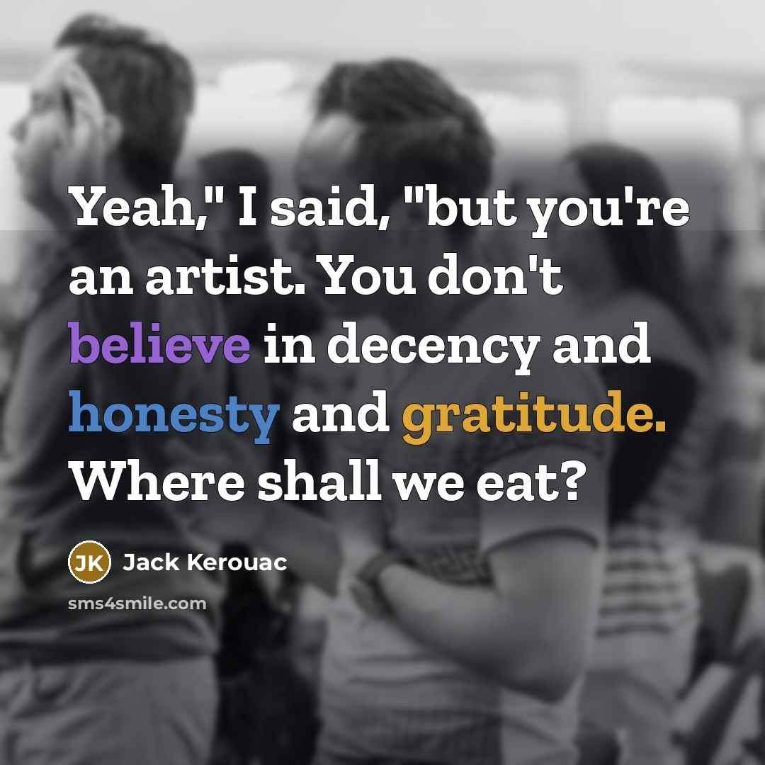 “Yeah," I said, "but you're an artist. You don't believe…” quote by Jack Kerouac