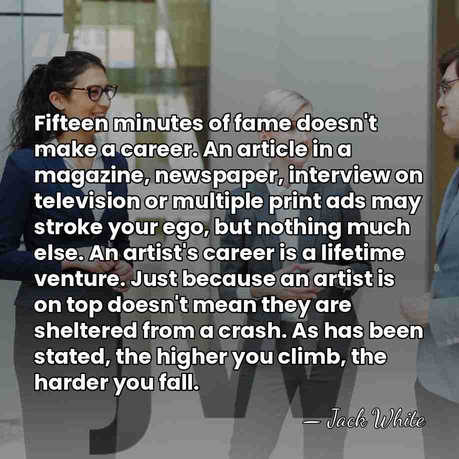 Fifteen minutes of fame doesn't make a career. An article in a&hellip; - Jack White