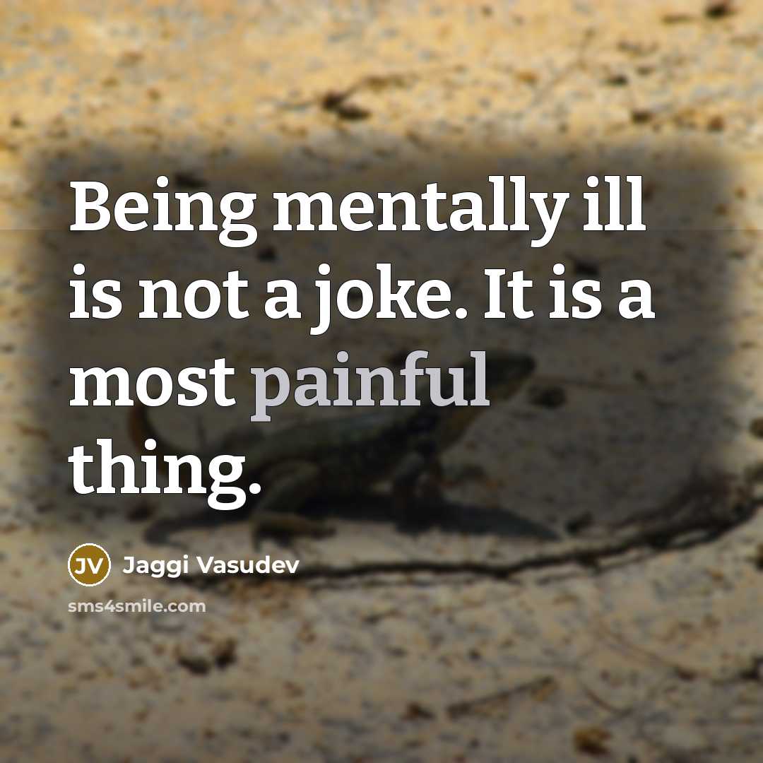 “Being mentally ill is not a joke. It is a…” quote by Jaggi Vasudev