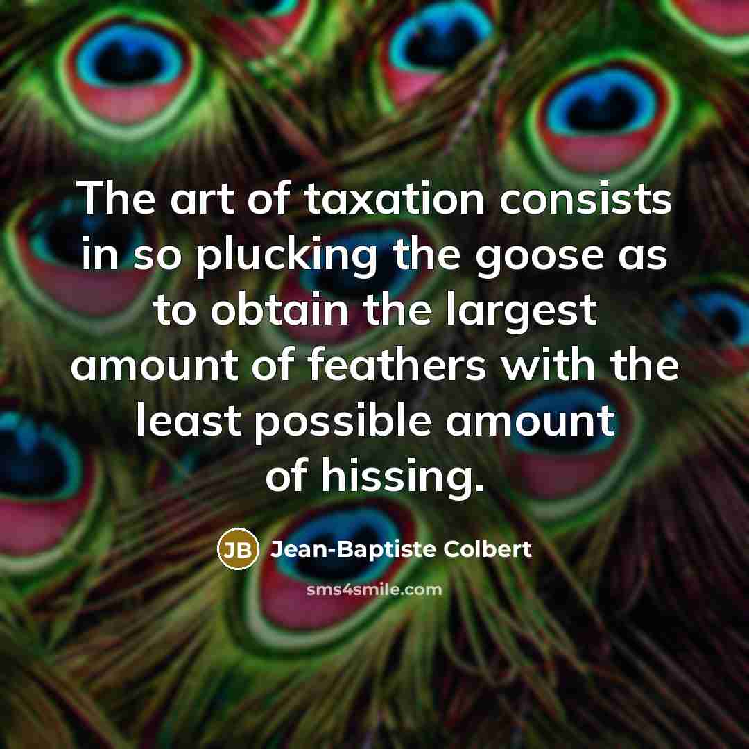 “The art of taxation consists in so plucking the goose…” quote by Jean-Baptiste Colbert