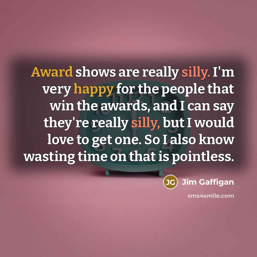 “Award shows are really silly. I'm very happy for the…” quote by Jim Gaffigan