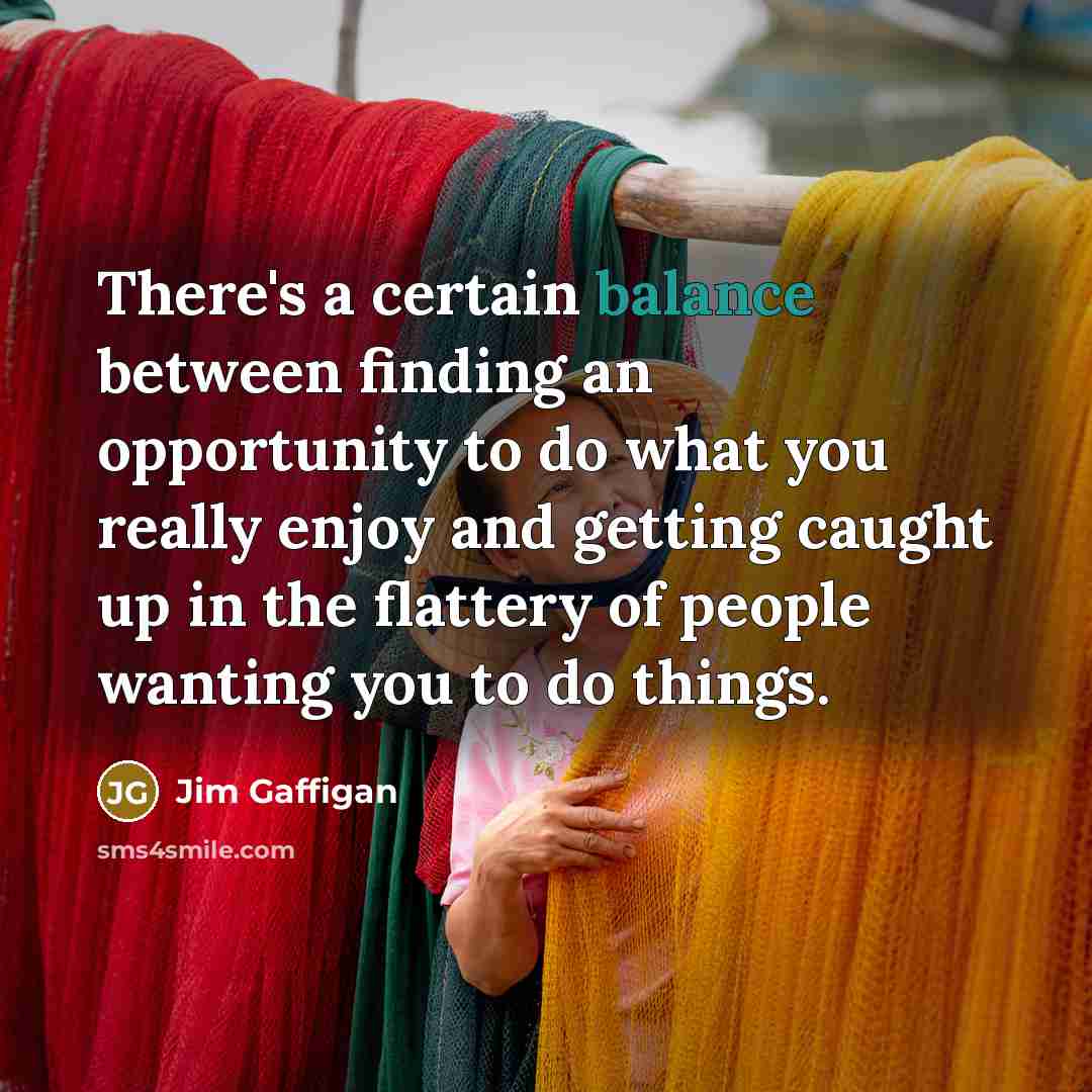 “There's a certain balance between finding an opportunity to do…” quote by Jim Gaffigan