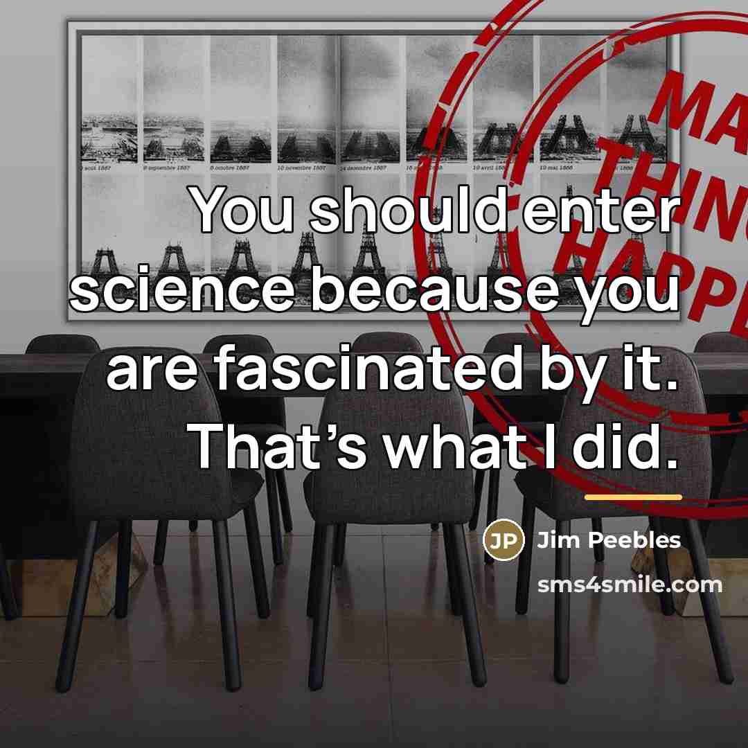 “You should enter science because you are fascinated by it.…” quote by Jim Peebles