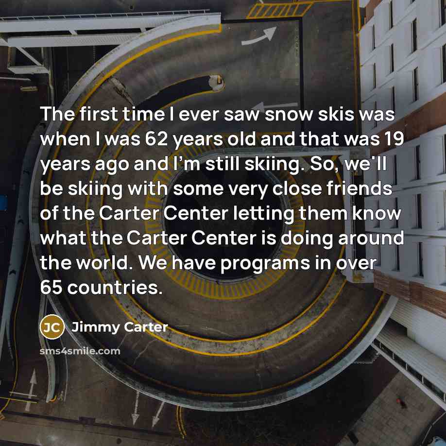 “The first time I ever saw snow skis was when…” quote by Jimmy Carter