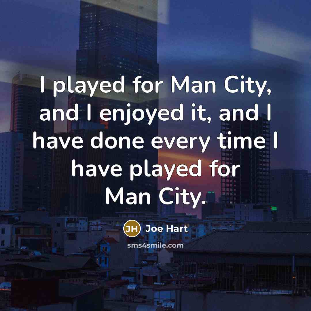 “I played for Man City, and I enjoyed it, and…” quote by Joe Hart