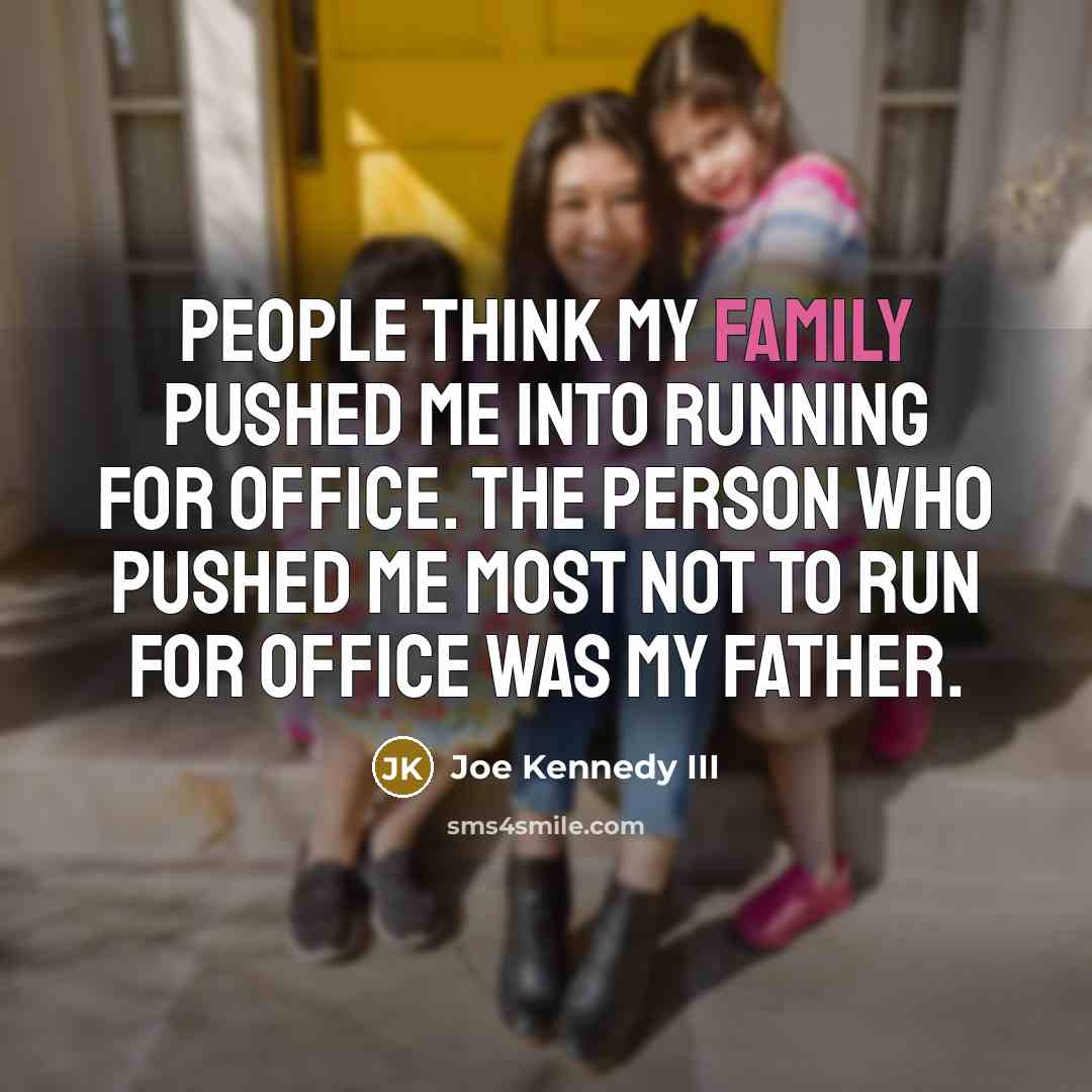 “People think my family pushed me into running for office.…” quote by Joe Kennedy III