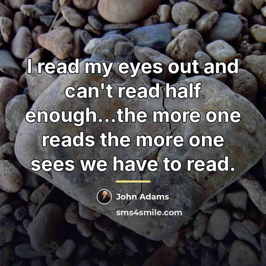 “I read my eyes out and can't read half enough...the…” quote by John Adams