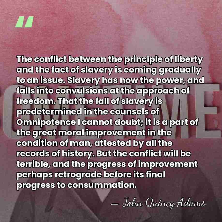 The conflict between the principle of liberty and the fact of slavery&hellip; - John Quincy Adams