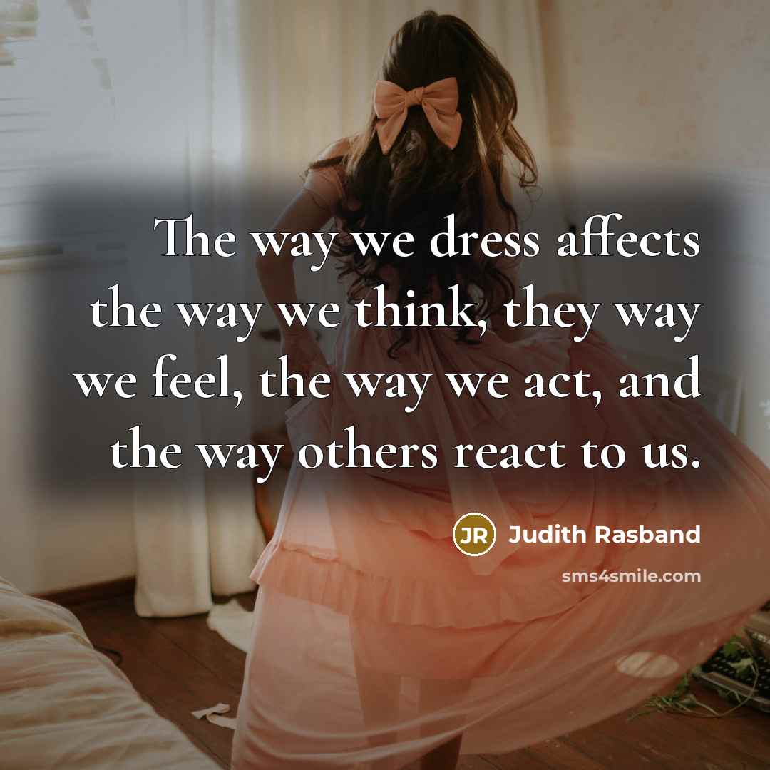 “The way we dress affects the way we think, they…” quote by Judith Rasband