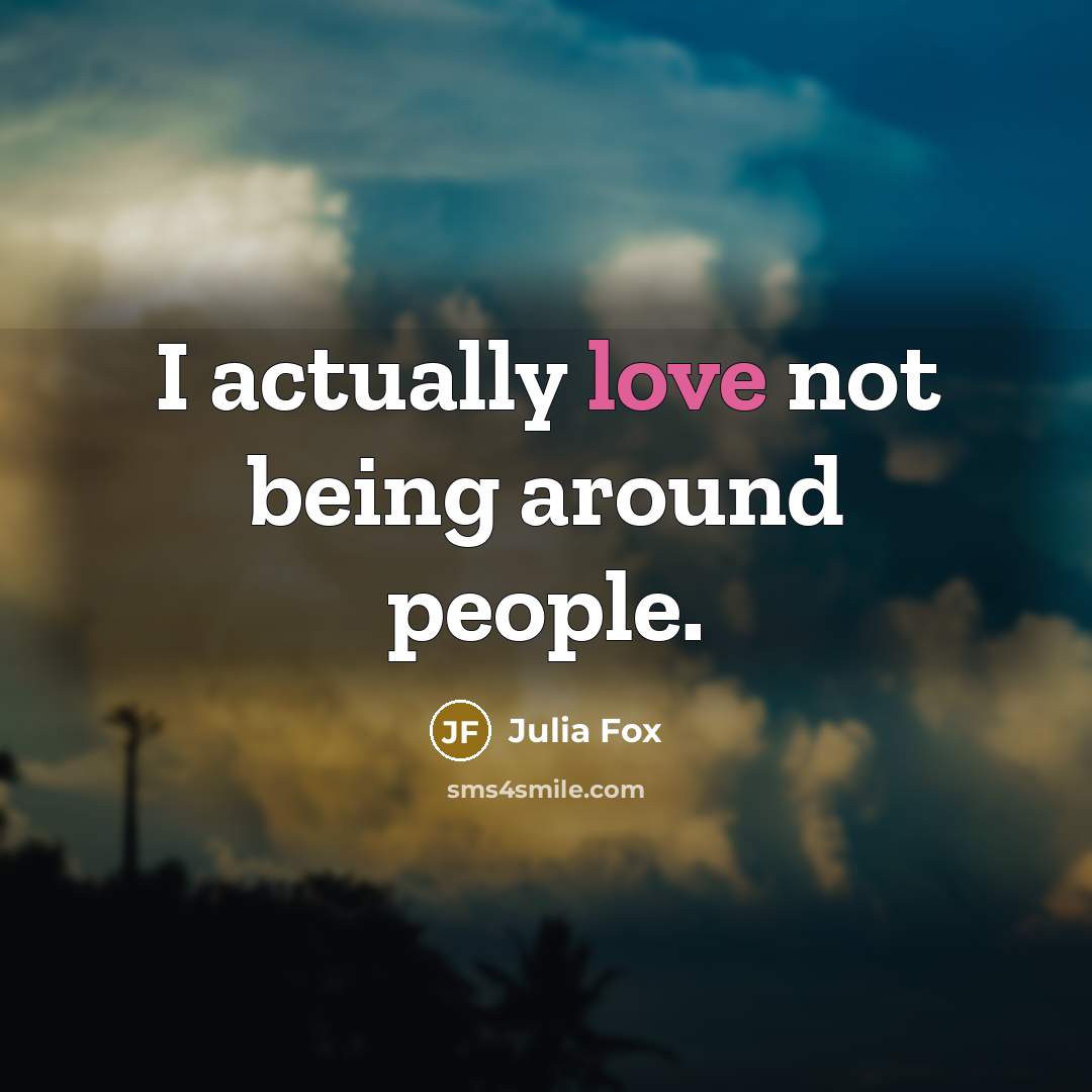 “I actually love not being around people.…” quote by Julia Fox