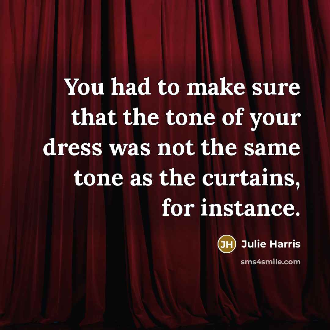“You had to make sure that the tone of your…” quote by Julie Harris