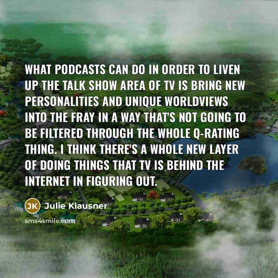 “What podcasts can do in order to liven up the…” quote by Julie Klausner