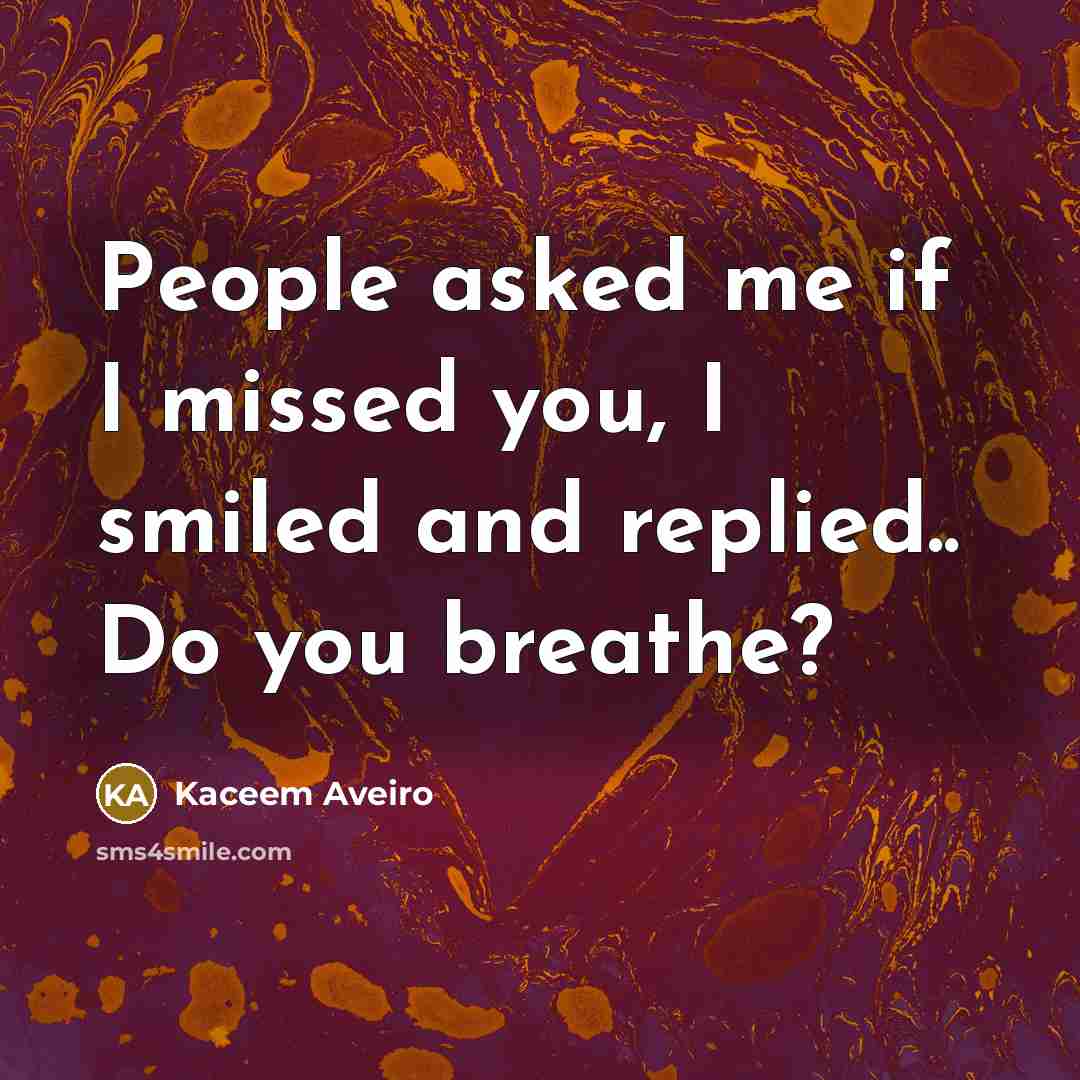 “People asked me if I missed you, I smiled and…” quote by Kaceem Aveiro