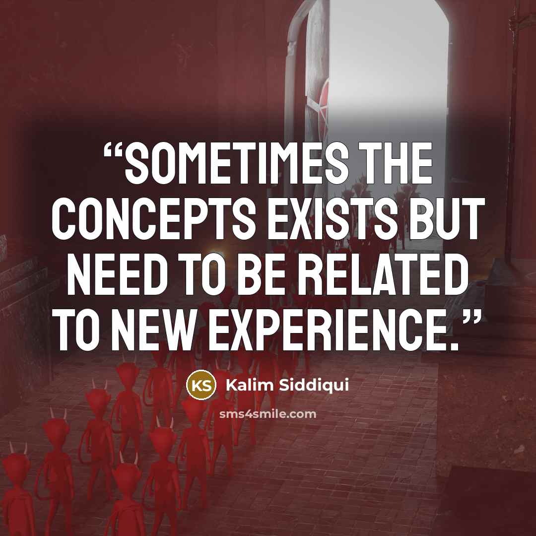 “sometimes the concepts exists but need to be related to new experience.” quote by Kalim Siddiqui