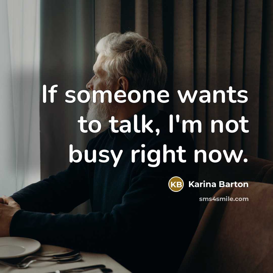 “If someone wants to talk, I'm not busy right now.…” quote by Karina Barton