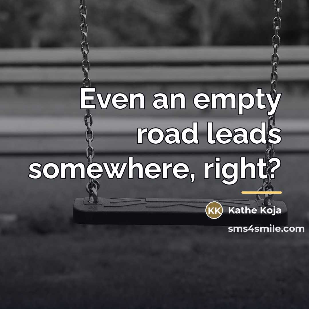 “Even an empty road leads somewhere, right?…” quote by Kathe Koja
