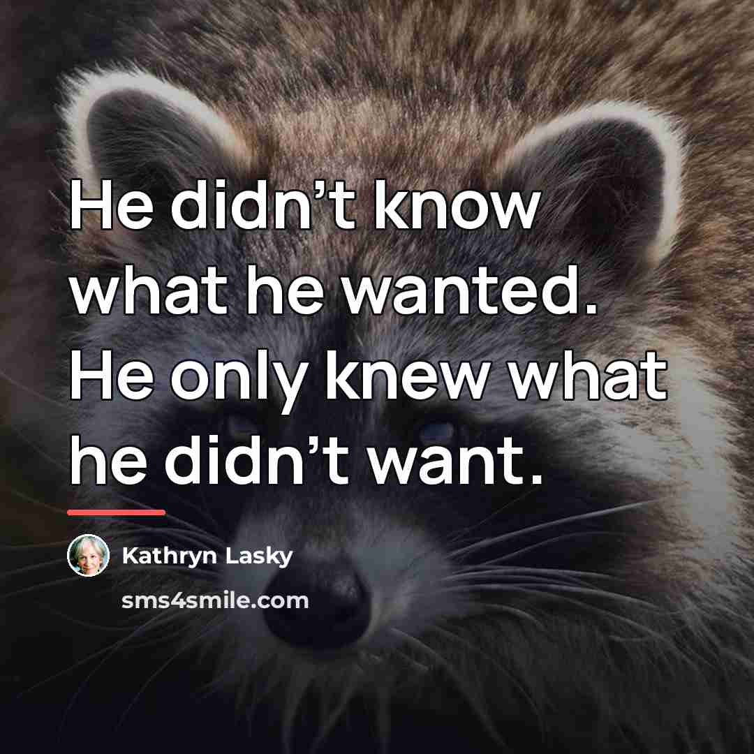 “He didn't know what he wanted. He only knew what…” quote by Kathryn Lasky