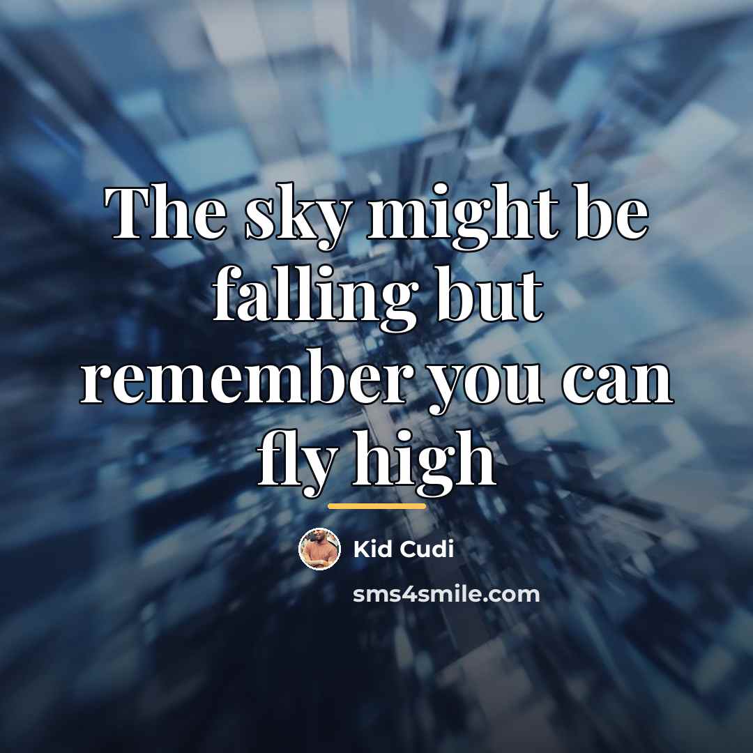 “The sky might be falling but remember you can fly…” quote by Kid Cudi