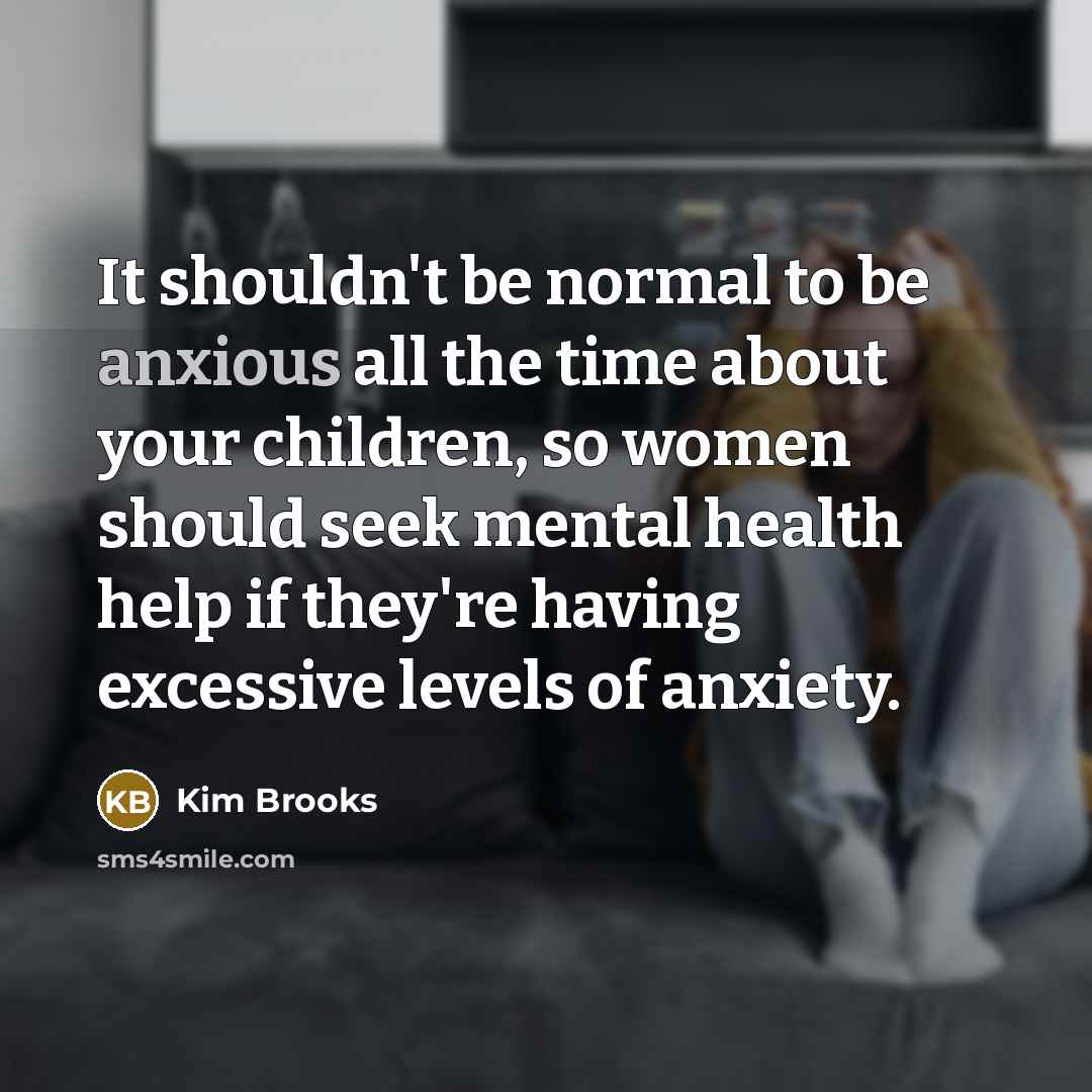 “It shouldn't be normal to be anxious all the time…” quote by Kim Brooks