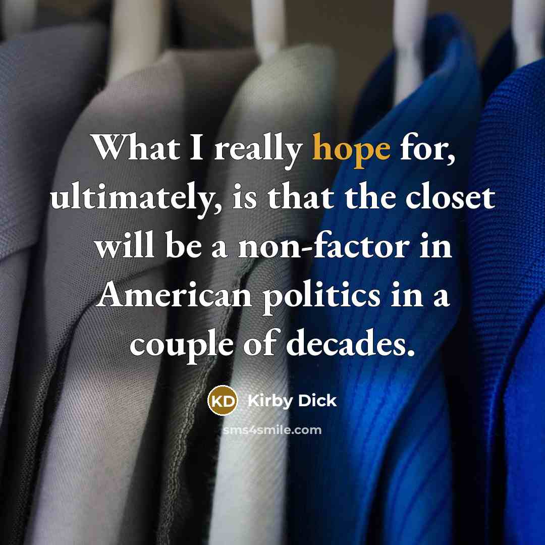 “What I really hope for, ultimately, is that the closet…” quote by Kirby Dick