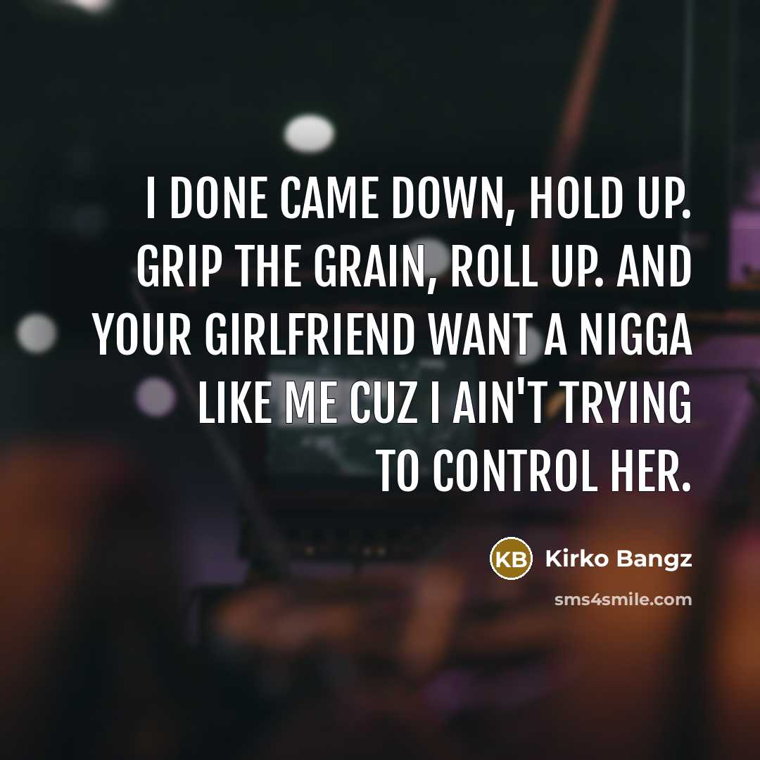 “I done came down, hold up. Grip the grain, roll…” quote by Kirko Bangz