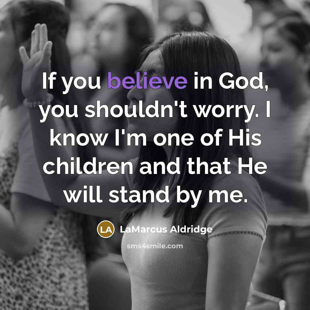 “If you believe in God, you shouldn't worry. I know…” quote by LaMarcus Aldridge