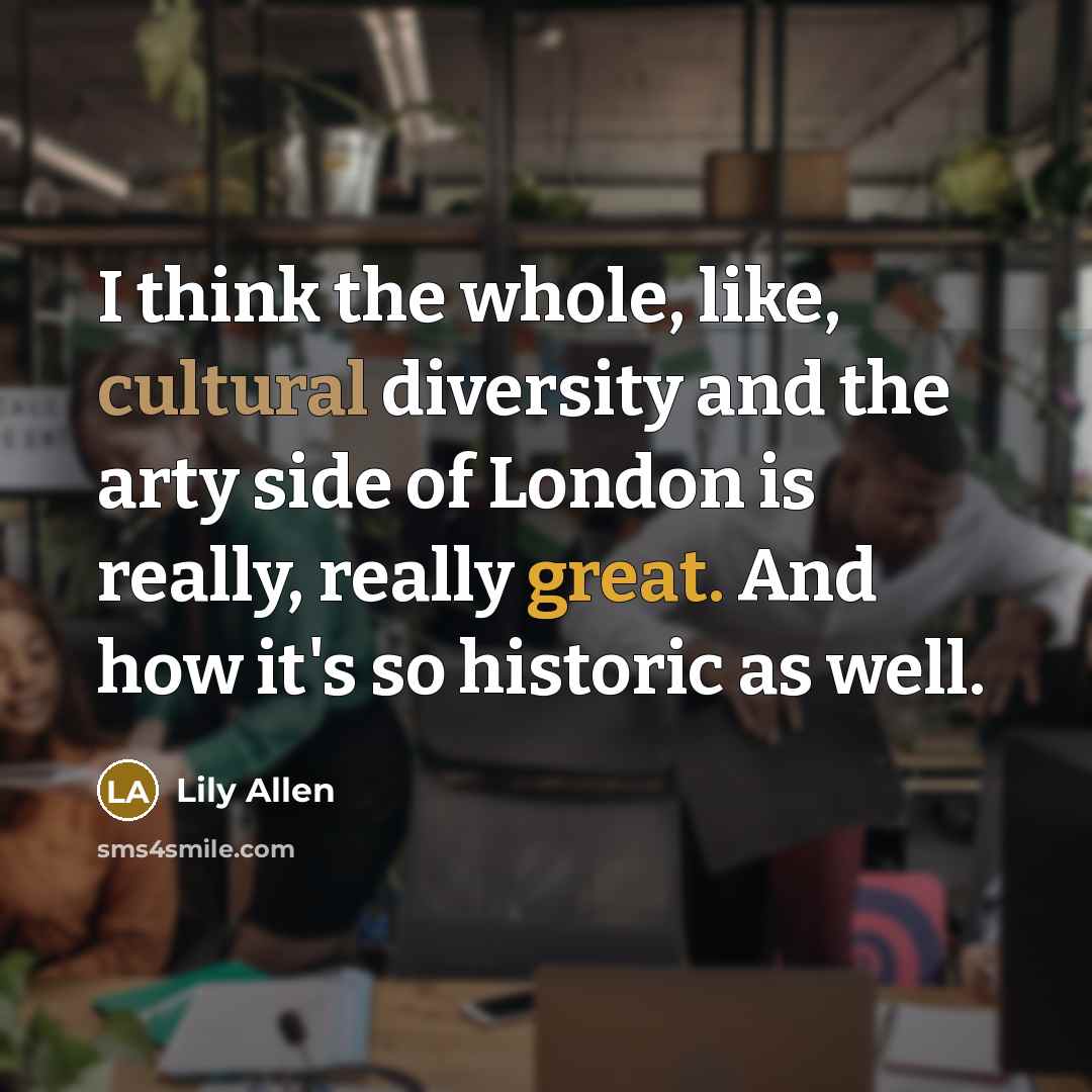 “I think the whole, like, cultural diversity and the arty…” quote by Lily Allen