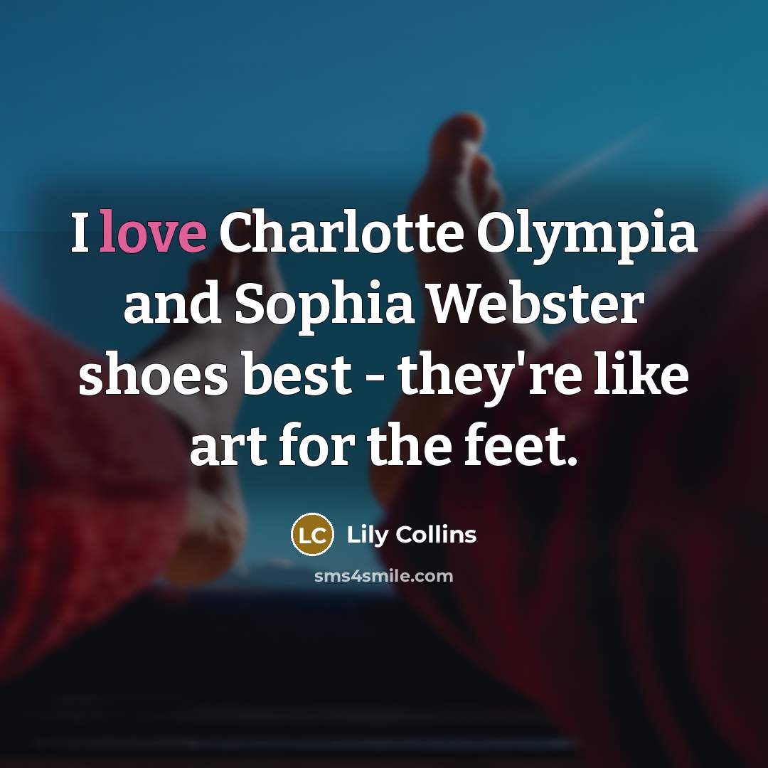 “I love Charlotte Olympia and Sophia Webster shoes best -…” quote by Lily Collins